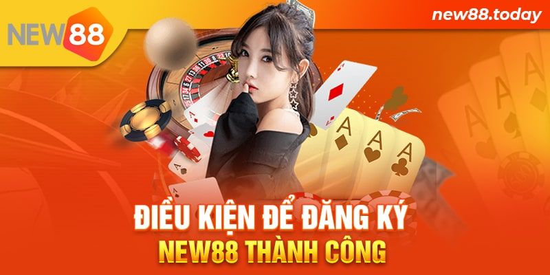 Điều kiện để đăng ký New88 thành công